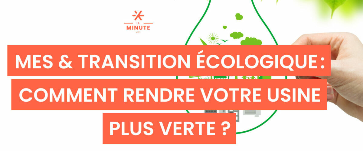 MES & transition écologique  : comment rendre votre usine plus verte ?